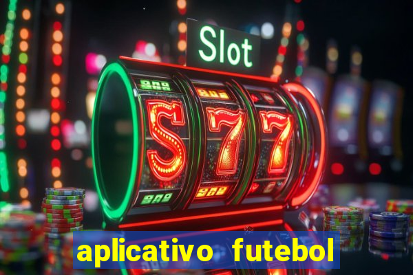 aplicativo futebol da hora